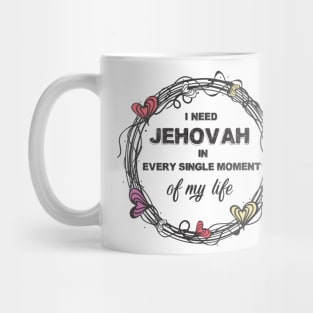 I need Jehovah in every single moment of my life Mug